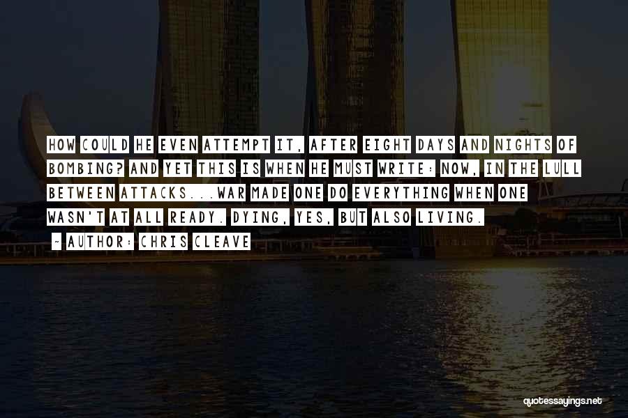 Chris Cleave Quotes: How Could He Even Attempt It, After Eight Days And Nights Of Bombing? And Yet This Is When He Must