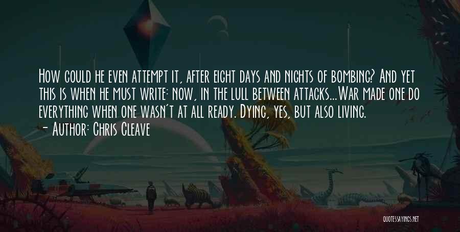 Chris Cleave Quotes: How Could He Even Attempt It, After Eight Days And Nights Of Bombing? And Yet This Is When He Must