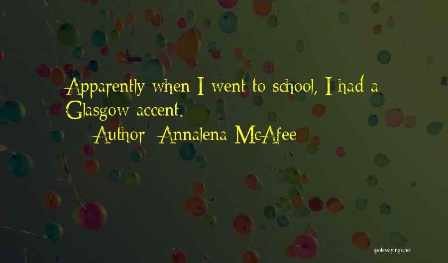 Annalena McAfee Quotes: Apparently When I Went To School, I Had A Glasgow Accent.
