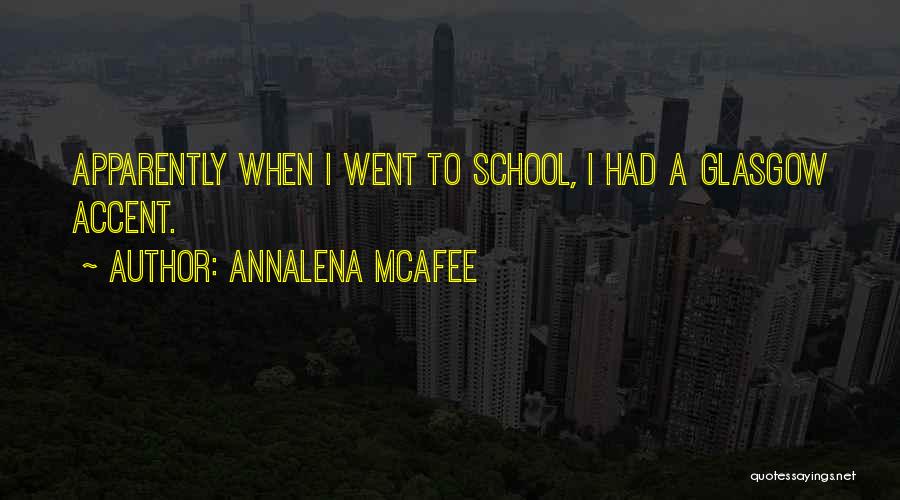 Annalena McAfee Quotes: Apparently When I Went To School, I Had A Glasgow Accent.