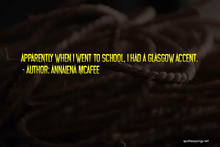 Annalena McAfee Quotes: Apparently When I Went To School, I Had A Glasgow Accent.