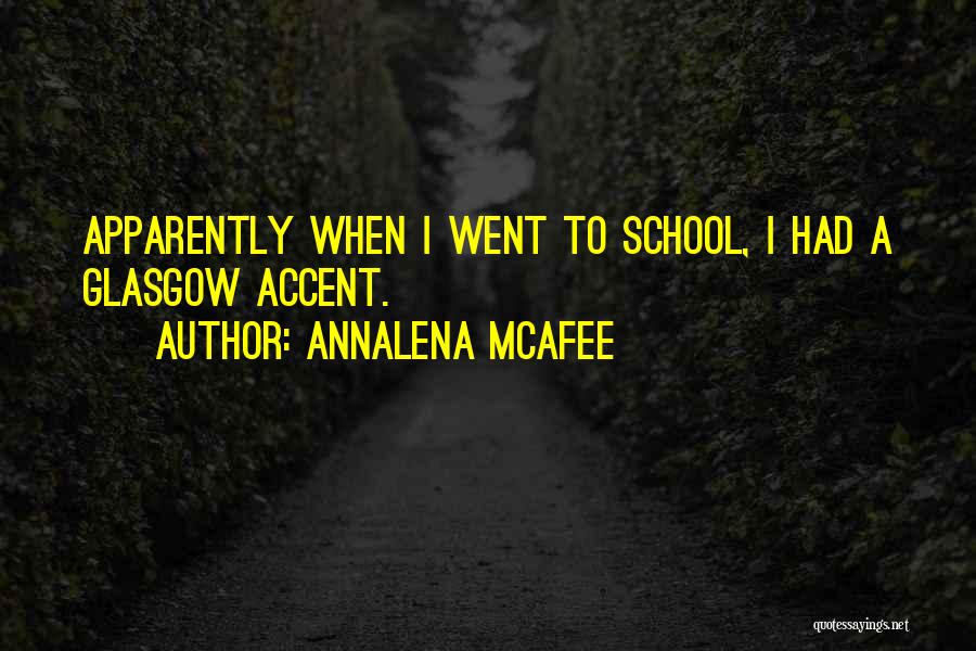 Annalena McAfee Quotes: Apparently When I Went To School, I Had A Glasgow Accent.