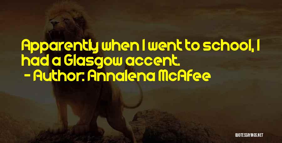 Annalena McAfee Quotes: Apparently When I Went To School, I Had A Glasgow Accent.