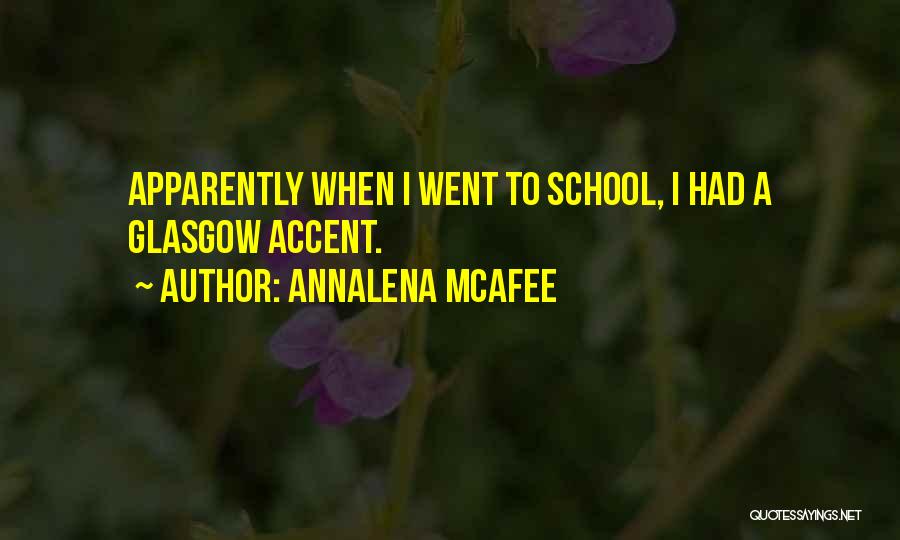 Annalena McAfee Quotes: Apparently When I Went To School, I Had A Glasgow Accent.