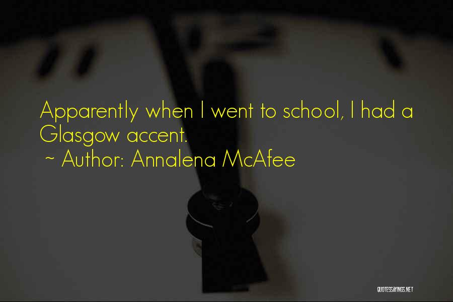 Annalena McAfee Quotes: Apparently When I Went To School, I Had A Glasgow Accent.