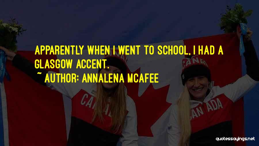 Annalena McAfee Quotes: Apparently When I Went To School, I Had A Glasgow Accent.