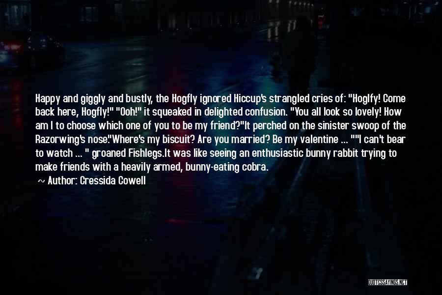 Cressida Cowell Quotes: Happy And Giggly And Bustly, The Hogfly Ignored Hiccup's Strangled Cries Of: Hoglfy! Come Back Here, Hogfly! Ooh! It Squeaked