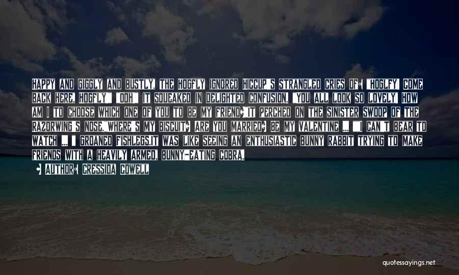 Cressida Cowell Quotes: Happy And Giggly And Bustly, The Hogfly Ignored Hiccup's Strangled Cries Of: Hoglfy! Come Back Here, Hogfly! Ooh! It Squeaked