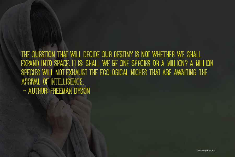 Freeman Dyson Quotes: The Question That Will Decide Our Destiny Is Not Whether We Shall Expand Into Space. It Is: Shall We Be