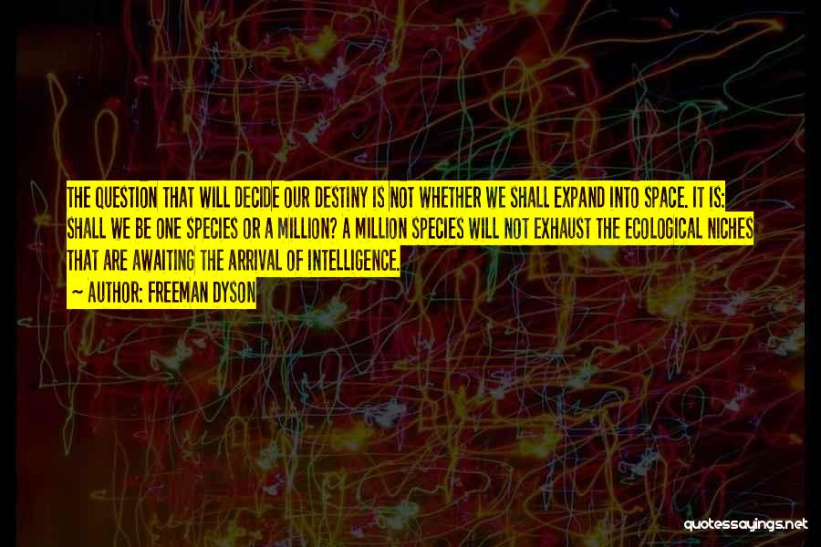 Freeman Dyson Quotes: The Question That Will Decide Our Destiny Is Not Whether We Shall Expand Into Space. It Is: Shall We Be