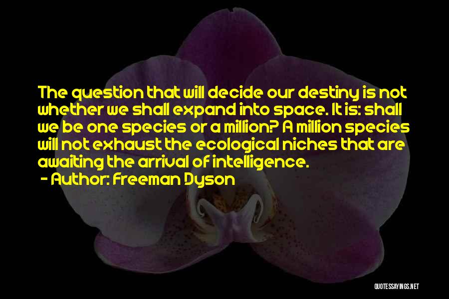 Freeman Dyson Quotes: The Question That Will Decide Our Destiny Is Not Whether We Shall Expand Into Space. It Is: Shall We Be