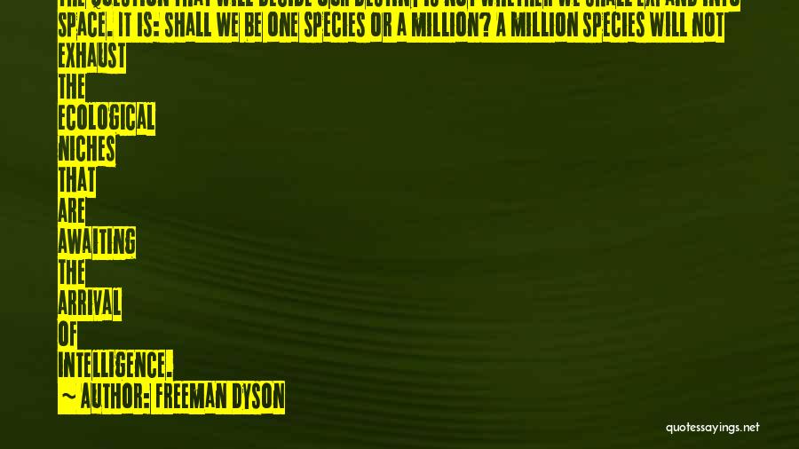 Freeman Dyson Quotes: The Question That Will Decide Our Destiny Is Not Whether We Shall Expand Into Space. It Is: Shall We Be