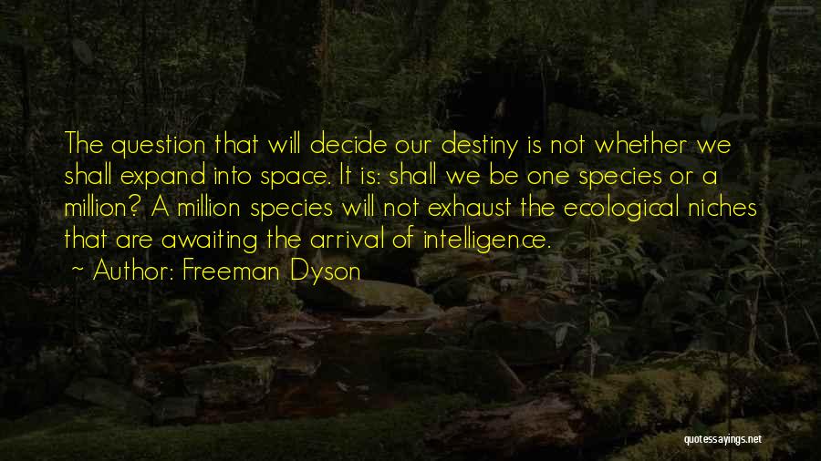 Freeman Dyson Quotes: The Question That Will Decide Our Destiny Is Not Whether We Shall Expand Into Space. It Is: Shall We Be