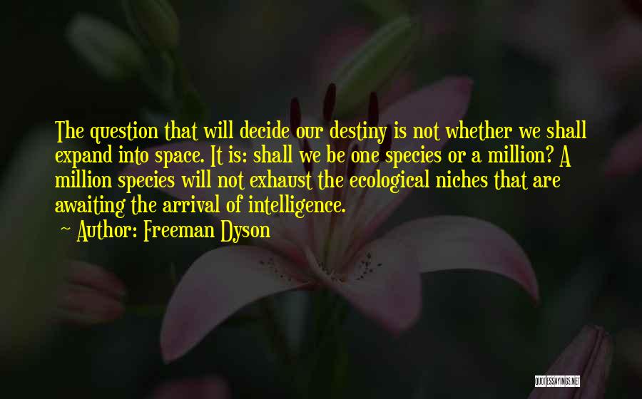 Freeman Dyson Quotes: The Question That Will Decide Our Destiny Is Not Whether We Shall Expand Into Space. It Is: Shall We Be