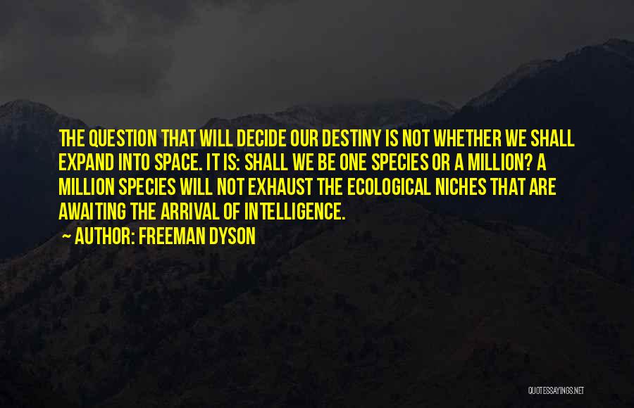 Freeman Dyson Quotes: The Question That Will Decide Our Destiny Is Not Whether We Shall Expand Into Space. It Is: Shall We Be