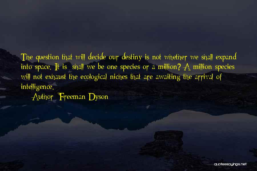 Freeman Dyson Quotes: The Question That Will Decide Our Destiny Is Not Whether We Shall Expand Into Space. It Is: Shall We Be