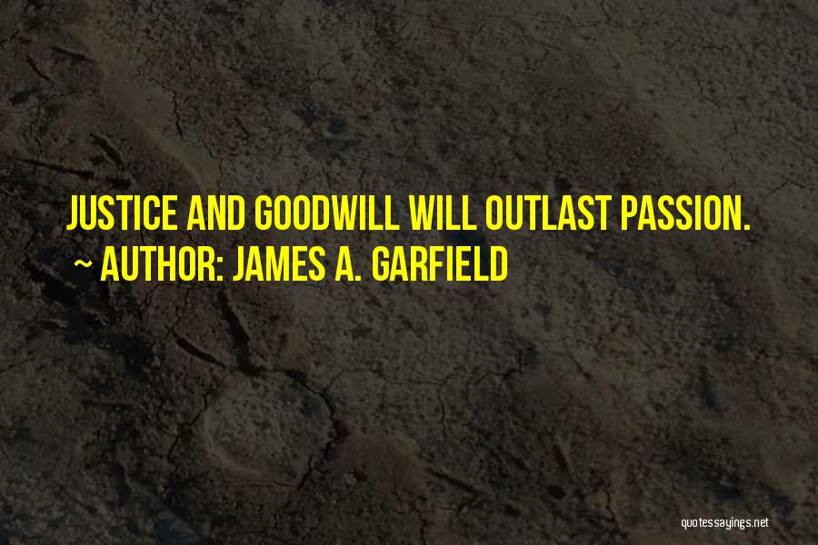 James A. Garfield Quotes: Justice And Goodwill Will Outlast Passion.