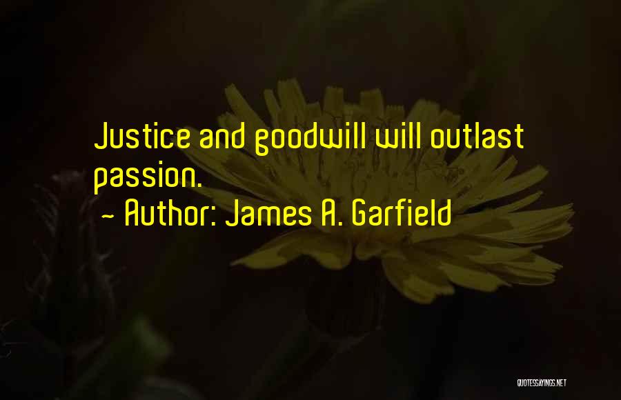 James A. Garfield Quotes: Justice And Goodwill Will Outlast Passion.