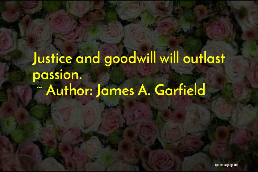 James A. Garfield Quotes: Justice And Goodwill Will Outlast Passion.