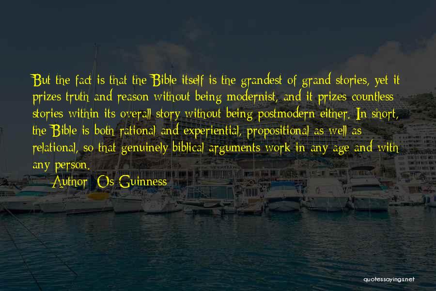 Os Guinness Quotes: But The Fact Is That The Bible Itself Is The Grandest Of Grand Stories, Yet It Prizes Truth And Reason