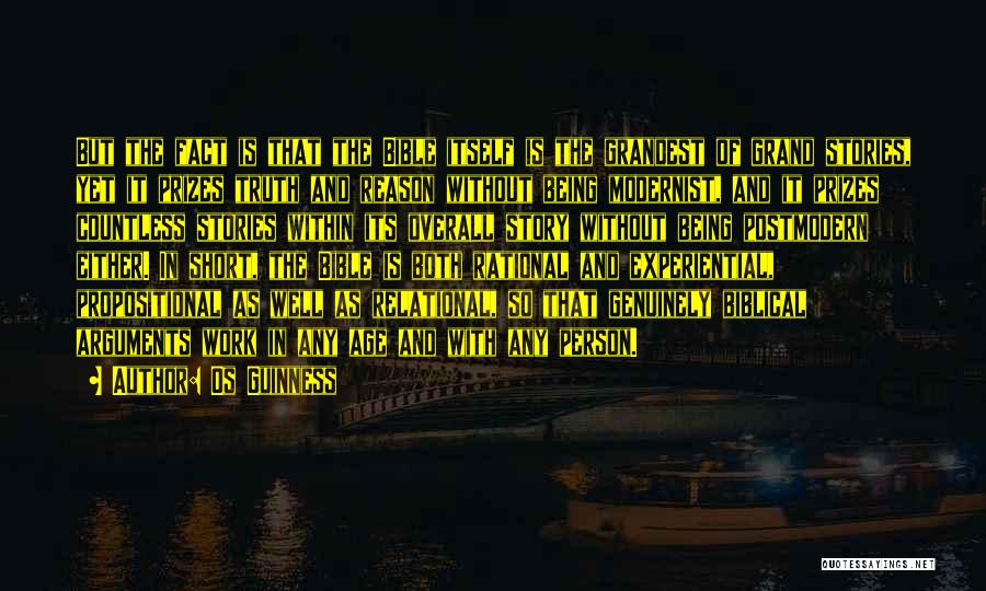 Os Guinness Quotes: But The Fact Is That The Bible Itself Is The Grandest Of Grand Stories, Yet It Prizes Truth And Reason