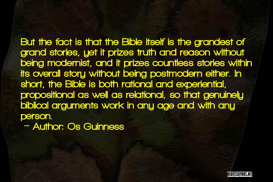 Os Guinness Quotes: But The Fact Is That The Bible Itself Is The Grandest Of Grand Stories, Yet It Prizes Truth And Reason