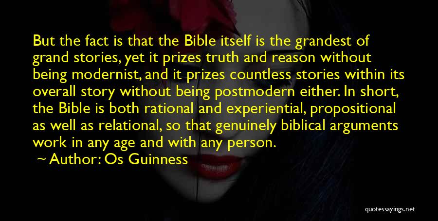 Os Guinness Quotes: But The Fact Is That The Bible Itself Is The Grandest Of Grand Stories, Yet It Prizes Truth And Reason