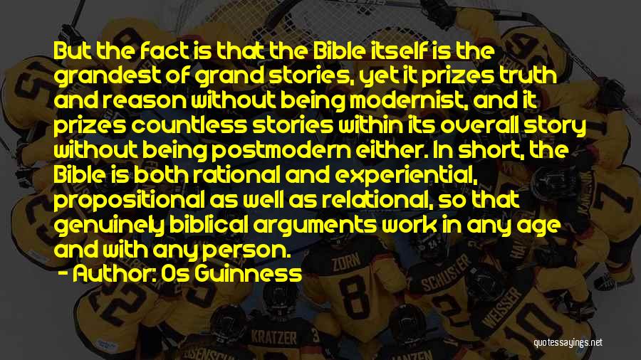 Os Guinness Quotes: But The Fact Is That The Bible Itself Is The Grandest Of Grand Stories, Yet It Prizes Truth And Reason