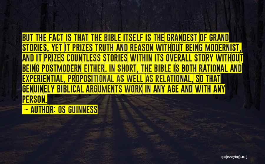 Os Guinness Quotes: But The Fact Is That The Bible Itself Is The Grandest Of Grand Stories, Yet It Prizes Truth And Reason
