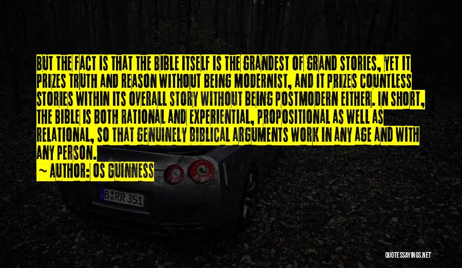 Os Guinness Quotes: But The Fact Is That The Bible Itself Is The Grandest Of Grand Stories, Yet It Prizes Truth And Reason
