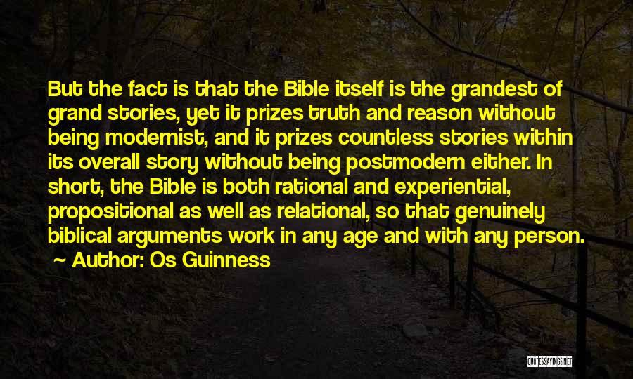 Os Guinness Quotes: But The Fact Is That The Bible Itself Is The Grandest Of Grand Stories, Yet It Prizes Truth And Reason