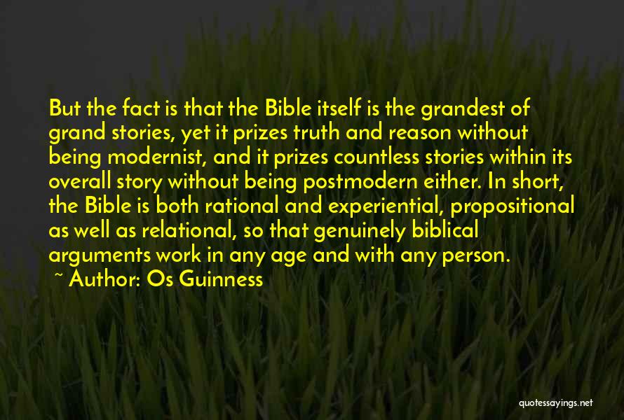 Os Guinness Quotes: But The Fact Is That The Bible Itself Is The Grandest Of Grand Stories, Yet It Prizes Truth And Reason