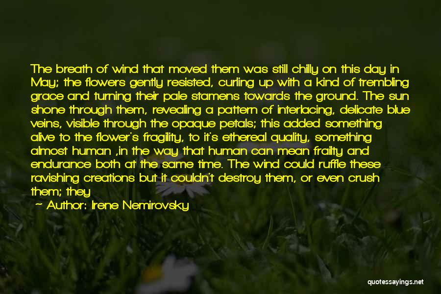 Irene Nemirovsky Quotes: The Breath Of Wind That Moved Them Was Still Chilly On This Day In May; The Flowers Gently Resisted, Curling