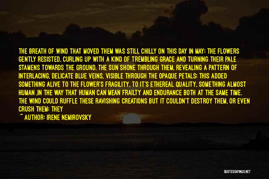 Irene Nemirovsky Quotes: The Breath Of Wind That Moved Them Was Still Chilly On This Day In May; The Flowers Gently Resisted, Curling