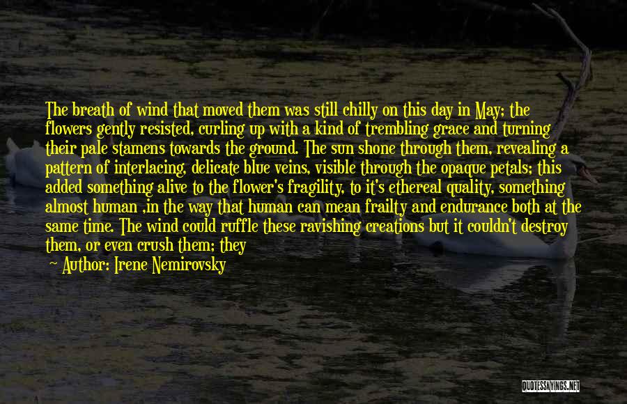 Irene Nemirovsky Quotes: The Breath Of Wind That Moved Them Was Still Chilly On This Day In May; The Flowers Gently Resisted, Curling