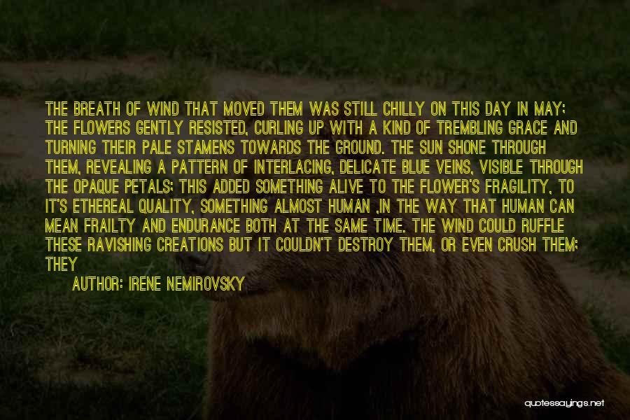 Irene Nemirovsky Quotes: The Breath Of Wind That Moved Them Was Still Chilly On This Day In May; The Flowers Gently Resisted, Curling