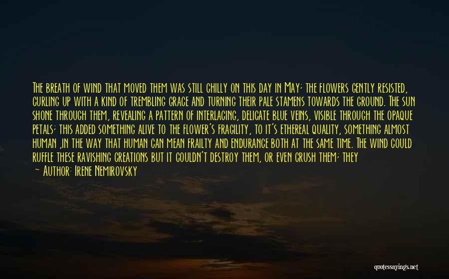 Irene Nemirovsky Quotes: The Breath Of Wind That Moved Them Was Still Chilly On This Day In May; The Flowers Gently Resisted, Curling