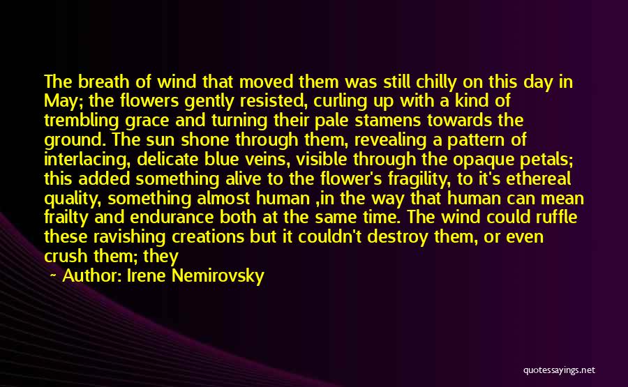 Irene Nemirovsky Quotes: The Breath Of Wind That Moved Them Was Still Chilly On This Day In May; The Flowers Gently Resisted, Curling