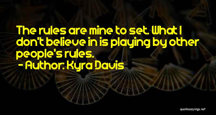 Kyra Davis Quotes: The Rules Are Mine To Set. What I Don't Believe In Is Playing By Other People's Rules.