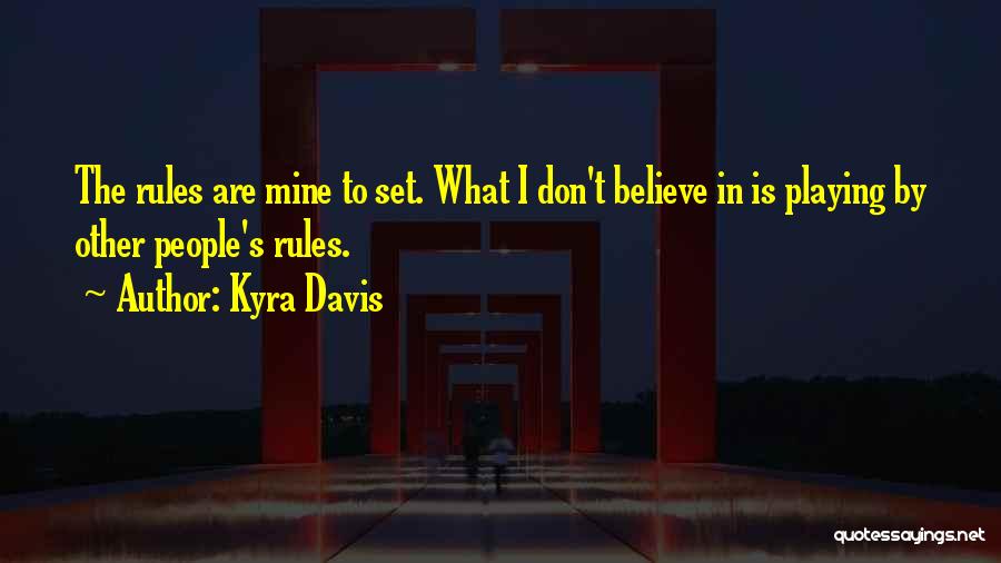 Kyra Davis Quotes: The Rules Are Mine To Set. What I Don't Believe In Is Playing By Other People's Rules.