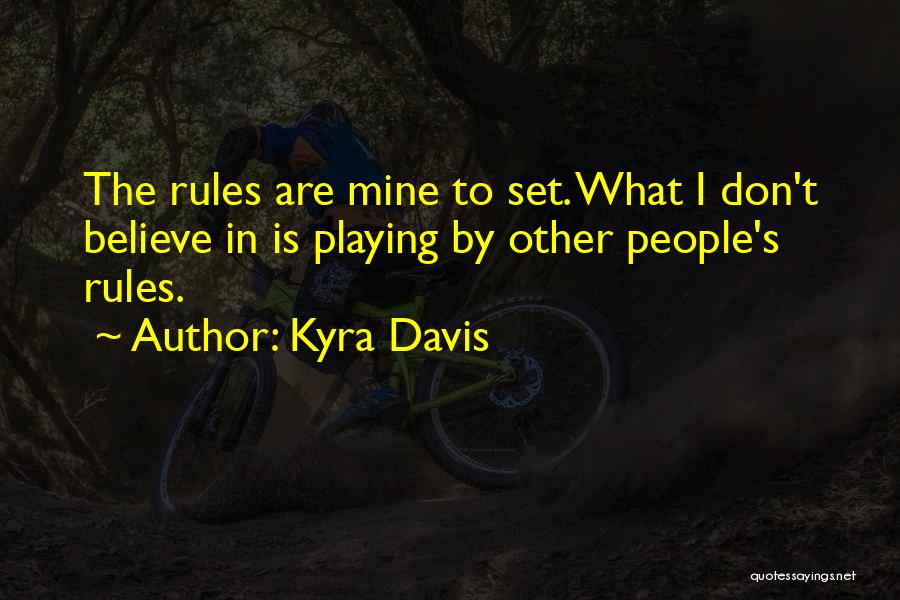 Kyra Davis Quotes: The Rules Are Mine To Set. What I Don't Believe In Is Playing By Other People's Rules.