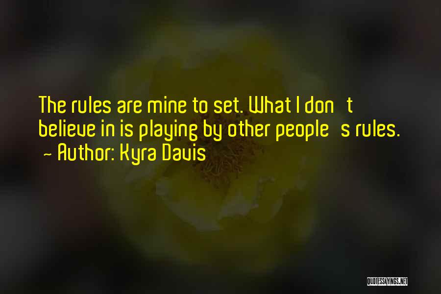 Kyra Davis Quotes: The Rules Are Mine To Set. What I Don't Believe In Is Playing By Other People's Rules.