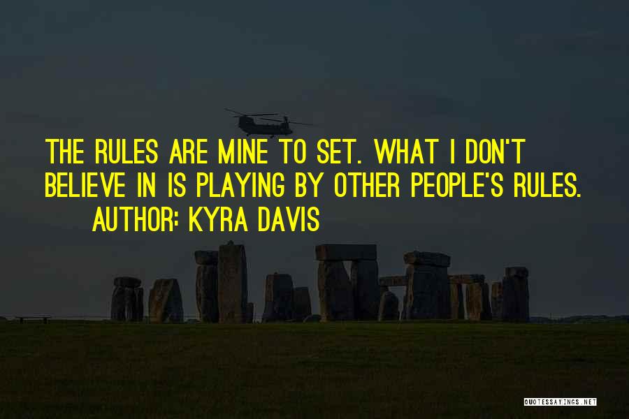 Kyra Davis Quotes: The Rules Are Mine To Set. What I Don't Believe In Is Playing By Other People's Rules.