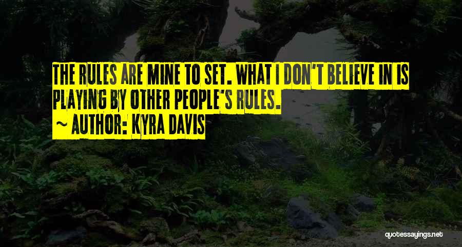 Kyra Davis Quotes: The Rules Are Mine To Set. What I Don't Believe In Is Playing By Other People's Rules.