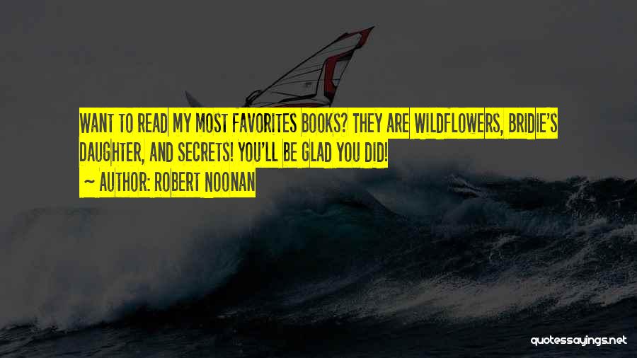 Robert Noonan Quotes: Want To Read My Most Favorites Books? They Are Wildflowers, Bridie's Daughter, And Secrets! You'll Be Glad You Did!