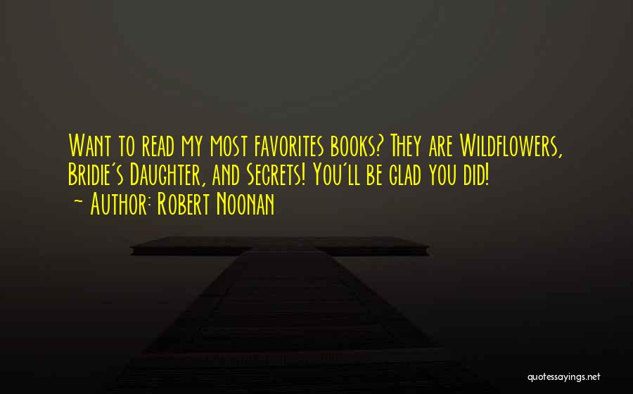 Robert Noonan Quotes: Want To Read My Most Favorites Books? They Are Wildflowers, Bridie's Daughter, And Secrets! You'll Be Glad You Did!