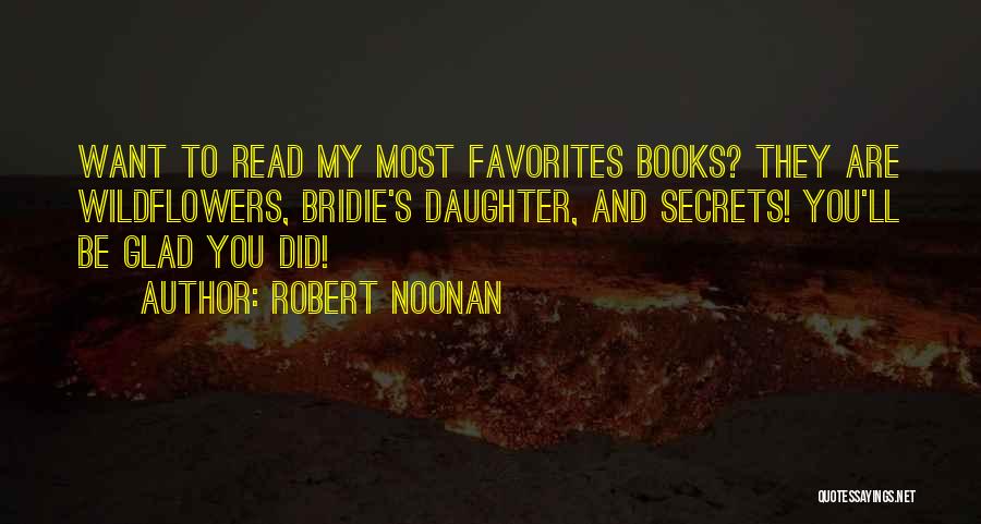 Robert Noonan Quotes: Want To Read My Most Favorites Books? They Are Wildflowers, Bridie's Daughter, And Secrets! You'll Be Glad You Did!