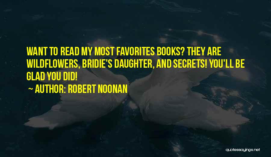 Robert Noonan Quotes: Want To Read My Most Favorites Books? They Are Wildflowers, Bridie's Daughter, And Secrets! You'll Be Glad You Did!