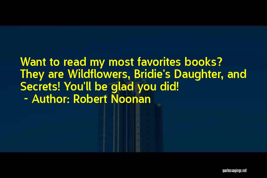 Robert Noonan Quotes: Want To Read My Most Favorites Books? They Are Wildflowers, Bridie's Daughter, And Secrets! You'll Be Glad You Did!