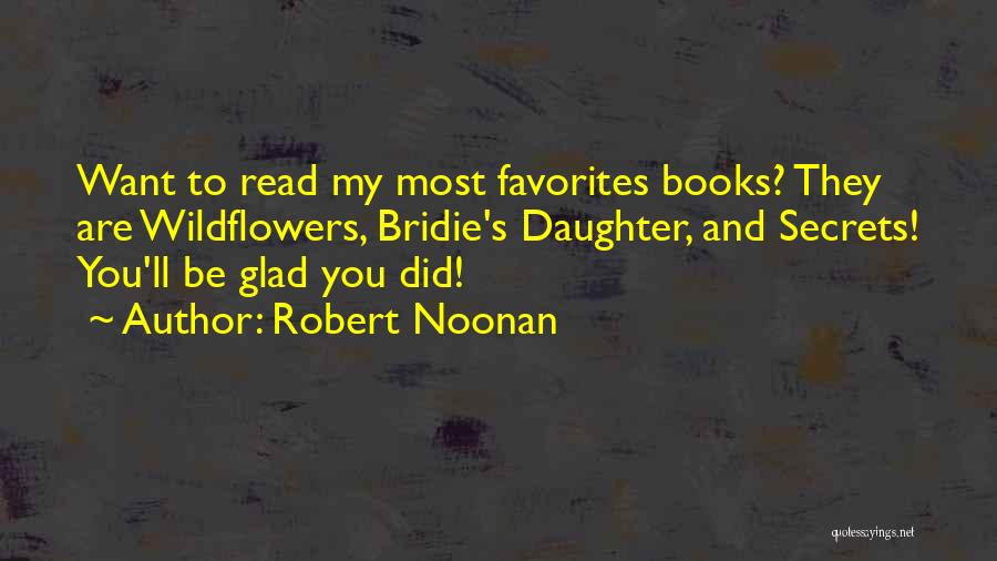 Robert Noonan Quotes: Want To Read My Most Favorites Books? They Are Wildflowers, Bridie's Daughter, And Secrets! You'll Be Glad You Did!